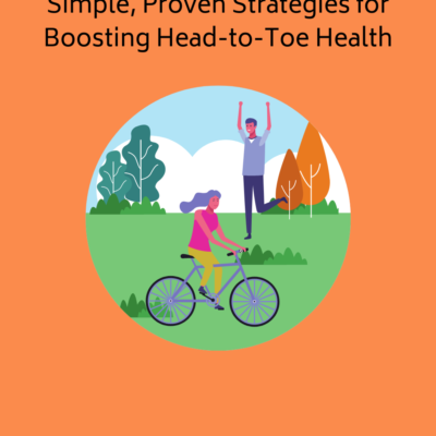 Simple, Proven Strategies for Boosting Head-to-Toe Health